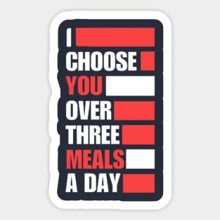 I Choose You Over Three Meals A Day Sticker